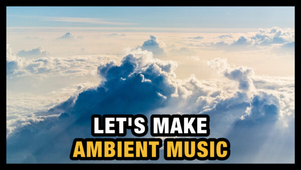 How to make Ambient Music